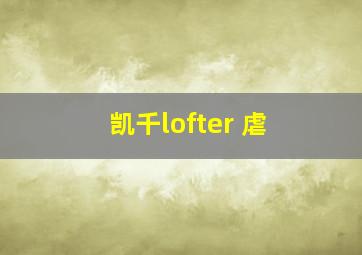 凯千lofter 虐